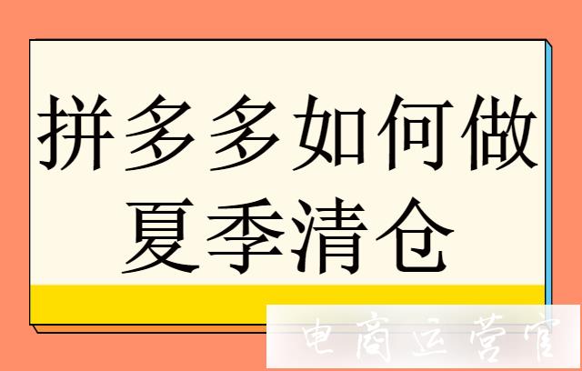 拼多多店鋪如何做夏季清倉?清倉思路&清倉產(chǎn)品的標(biāo)題及主圖